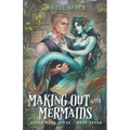 Making Out With Mermaids: A Small Town Monster Romance