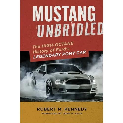 Mustang Unbridled: The High-Octane History of Ford's Legendary Pony Car