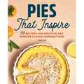 Pies That Inspire: 50 Recipes for Creative and Modern Flavor Combinations