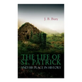 The Life of St. Patrick and His Place in History