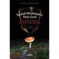 Sacred Mushroom/Holy Grail: The Long-lost Origin of Our Most Intriguing Legend