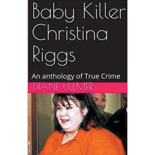Baby Killer Christina Riggs An Anthology of True Crime