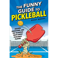 The Funny Guide to Pickleball: Excuses, Obsessions, and the Hilarious Truth About Pickleball Players