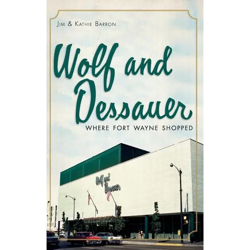 Wolf and Dessauer: Where Fort Wayne Shopped
