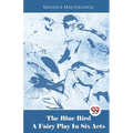 The Blue Bird A Fairy Play In Six Acts