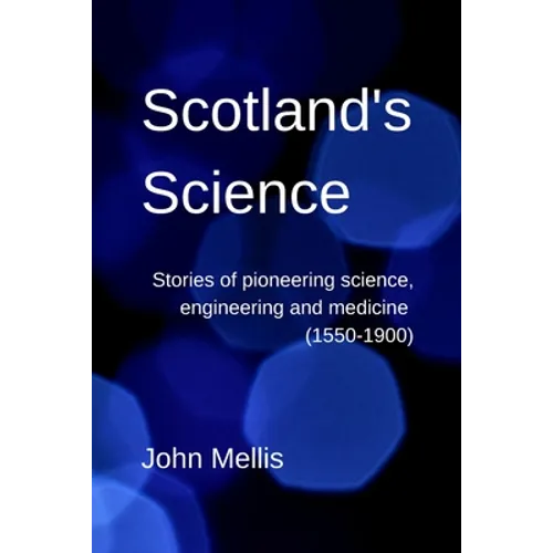 Scotland's Science: Stories of pioneering science, engineering and medicine (1550-1900)