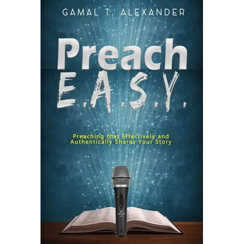 Preach E.A.S.Y: Preaching That Effectively Authentically Shares Your Story