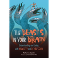 The Beasts in Your Brain: Understanding and Living with Anxiety and Depression