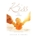Kiss of the Father: Rediscovering a Personal Relationship with the Holy Spirit