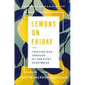 The Lemons on Friday: Trusting God Through My Greatest Heartbreak