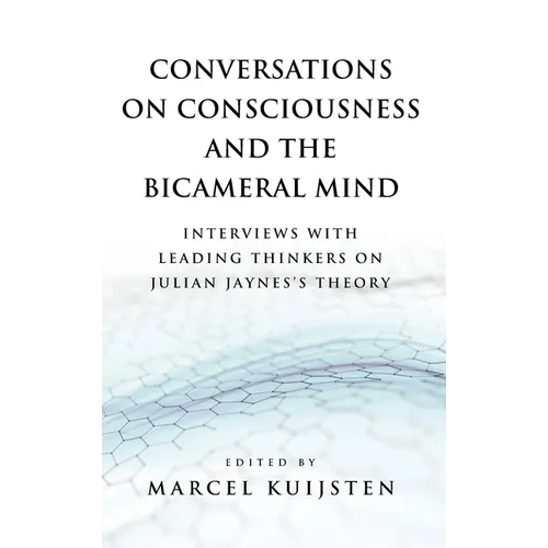 Conversations on Consciousness and the Bicameral Mind: Interviews with Leading Thinkers on Julian Jaynes's Theory
