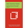 Gene Stratton-Porter: A Little Story Of The Life And Work And Ideals Of The Bird Woman