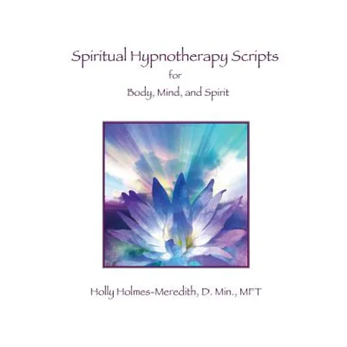 Spiritual Hypnotherapy Scripts: for Body, Mind, and Spirit