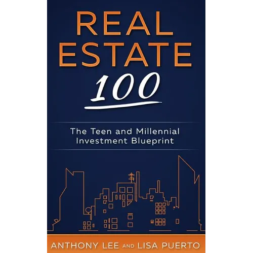 Real Estate 100: The Teen and Millennial Investment Blueprint