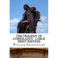 The Tragedy of Coriolanus - Large Print Edition: A Play