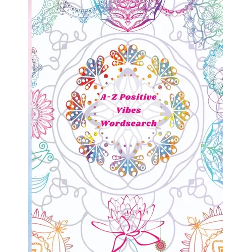 A-Z Positive Vibes Word Search: Adults, Teens, & Seniors: 81 Puzzles Large Print Inspirational Word Search Puzzle Book with Uplifting Words to Keep th
