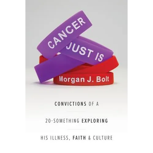Cancer Just Is: Convictions of a 20-Something Exploring His Illness, Faith & Culture