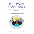 Fit for Purpose 5th Anniversary Edition: Synthesizing Customer Experience with Strategy for Accelerated Business Results