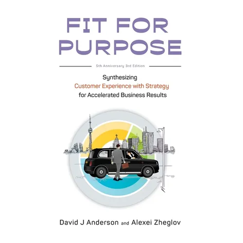 Fit for Purpose 5th Anniversary Edition: Synthesizing Customer Experience with Strategy for Accelerated Business Results