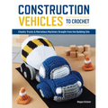 Construction Vehicles to Crochet: A Dozen Chunky Trucks and Mechanical Marvels Straight from the Building Site