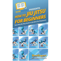 How To Jiu Jitsu For Beginners: Your Step By Step Guide To Jiu Jitsu For Beginners