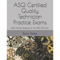 ASQ Certified Quality Technician Practice Exams: 200 Practice Questions for the ASQ CQT Exam