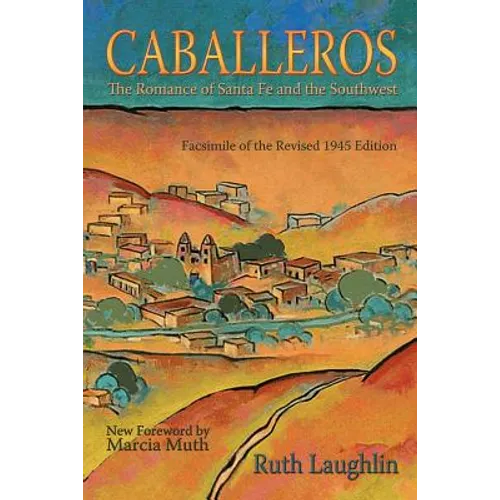 Caballeros: The Romance of Santa Fe and the Southwest, Facsimile of the Revised 1945 Edition