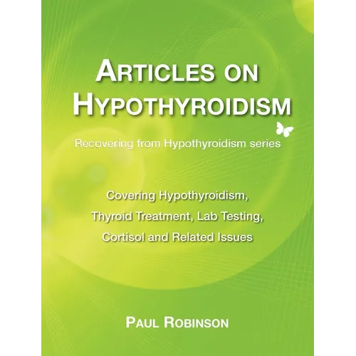 Articles on hypothyroidism: Covering hypothyroidism, thyroid treatment, lab testing, cortisol and related issues
