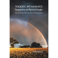 Tolkien, Mythology, Imagination and Spiritual Insight: The Enduring Power of the Lord of the Rings