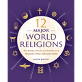 12 Major World Religions: The Beliefs, Rituals, and Traditions of Humanity's Most Influential Faiths