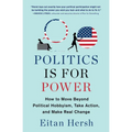 Politics Is for Power: How to Move Beyond Political Hobbyism, Take Action, and Make Real Change