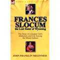 Frances Slocum the Lost Sister of Wyoming: The Story of a Quaker Girl's Abduction and Life Among the Miami Indians