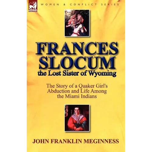 Frances Slocum the Lost Sister of Wyoming: The Story of a Quaker Girl's Abduction and Life Among the Miami Indians