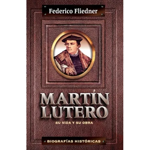Los Mart N Lutero: Su Vida y Su Obra