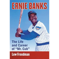 Ernie Banks: The Life and Career of Mr. Cub