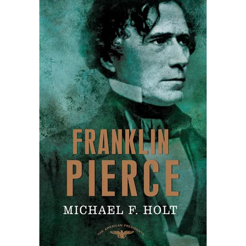 Franklin Pierce: The American Presidents Series: The 14th President, 1853-1857