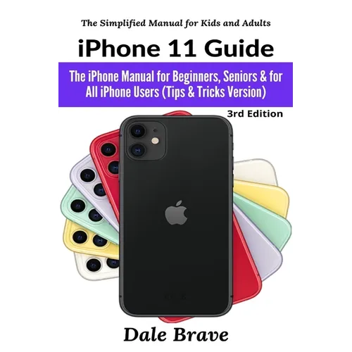 iPhone 11 Guide: The iPhone Manual for Beginners, Seniors & for All iPhone Users (Tips & Tricks Version)