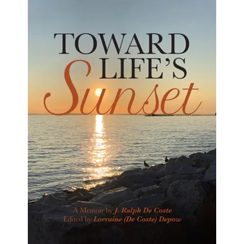 Toward Life's Sunset: A Memoir by J. Ralph De Coste