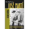 The Myth of José Martí: Conflicting Nationalisms in Early Twentieth-Century Cuba