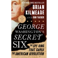 George Washington's Secret Six: The Spy Ring That Saved the American Revolution