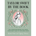 Taylor Swift by the Book: The Literature Behind the Lyrics, from Fairy Tales to Tortured Poets