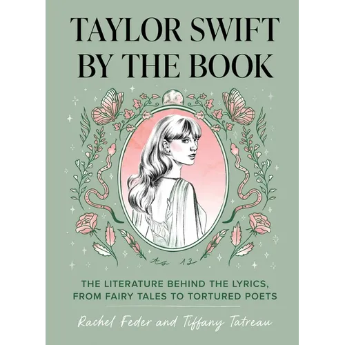 Taylor Swift by the Book: The Literature Behind the Lyrics, from Fairy Tales to Tortured Poets