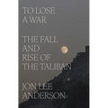 To Lose a War: The Fall and Rise of the Taliban