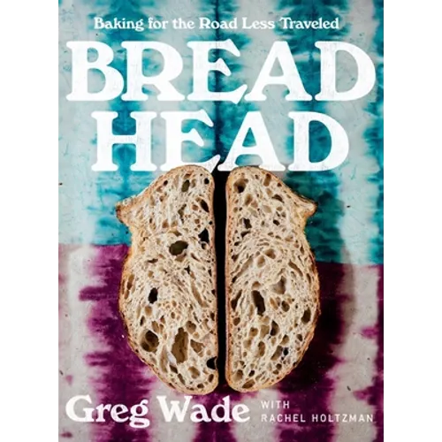 Bread Head: Baking for the Road Less Traveled