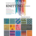 The Essential Guide to Color Knitting Techniques: Multicolor Yarns, Plain and Textured Stripes, Entrelac and Double Knitting, Stranding and Intarsia,