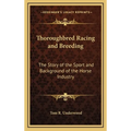 Thoroughbred Racing and Breeding: The Story of the Sport and Background of the Horse Industry