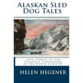 Alaskan Sled Dog Tales: True Stories of the Steadfast Companions of the North Country