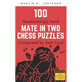 100 Headachingly Hard Mate in Two Chess Puzzles Composed by Sam Loyd: Improve Your Ability to Calculate Variations and Finding Checkmate