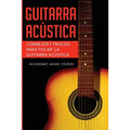 Guitarra acústica: Consejos y trucos para tocar la guitarra acústica