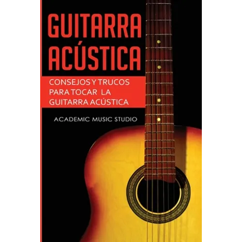 Guitarra acústica: Consejos y trucos para tocar la guitarra acústica